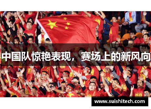 中国队惊艳表现，赛场上的新风向